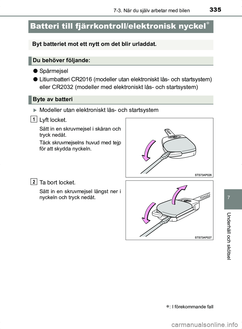 TOYOTA YARIS HYBRID 2017  Bruksanvisningar (in Swedish) 3357-3. När du själv arbetar med bilen
7
Underhåll och skötsel
OM52J30SE
Batteri till fjärrkontroll/elektronisk nyckel
lSpårmejsel
l Litiumbatteri CR2016 (modeller utan el ektroniskt lås- oc