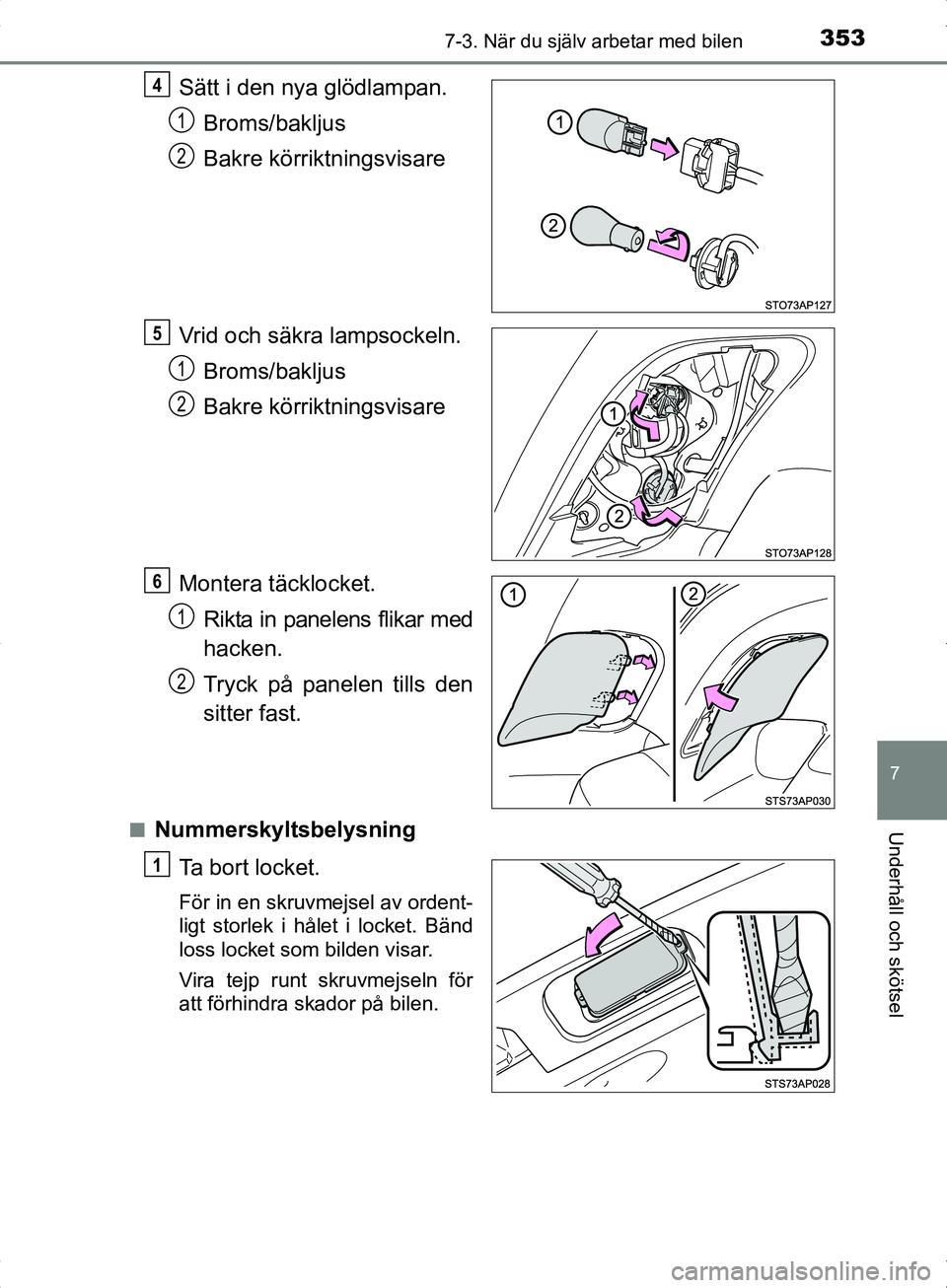 TOYOTA YARIS HYBRID 2017  Bruksanvisningar (in Swedish) 3537-3. När du själv arbetar med bilen
7
Underhåll och skötsel
OM52J30SE
Sätt i den nya glödlampan.Broms/bakljus
Bakre körriktningsvisare
Vrid och säkra lampsockeln. Broms/bakljus
Bakre körri