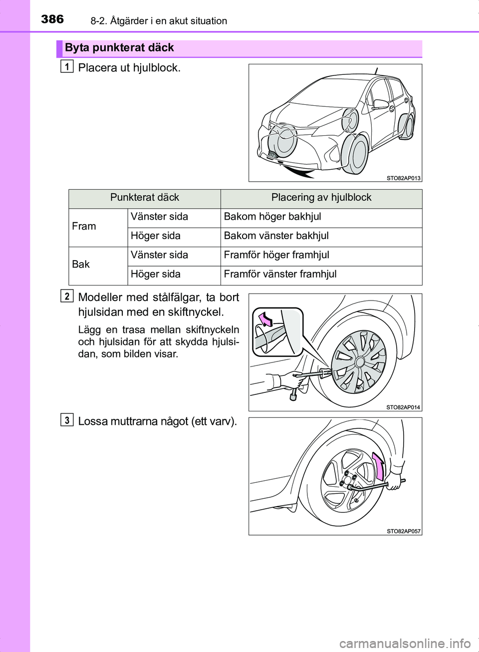 TOYOTA YARIS HYBRID 2017  Bruksanvisningar (in Swedish) 3868-2. Åtgärder i en akut situation
OM52J30SE
Placera ut hjulblock.
Modeller med stålfälgar, ta bort
hjulsidan med en skiftnyckel.
Lägg en trasa mellan skiftnyckeln
och hjulsidan för att skydda