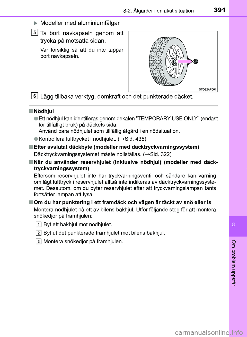 TOYOTA YARIS HYBRID 2017 Bruksanvisningar (in Swedish) 3918-2. Åtgärder i en akut situation
8
Om problem uppstår
OM52J30SE
Modeller med aluminiumfälgar
Ta bort navkapseln genom att
trycka på motsatta sidan.
Var försiktig så att du inte tappar
bo TOYOTA YARIS HYBRID 2017 Bruksanvisningar (in Swedish) 3918-2. Åtgärder i en akut situation
8
Om problem uppstår
OM52J30SE
Modeller med aluminiumfälgar
Ta bort navkapseln genom att
trycka på motsatta sidan.
Var försiktig så att du inte tappar
bo