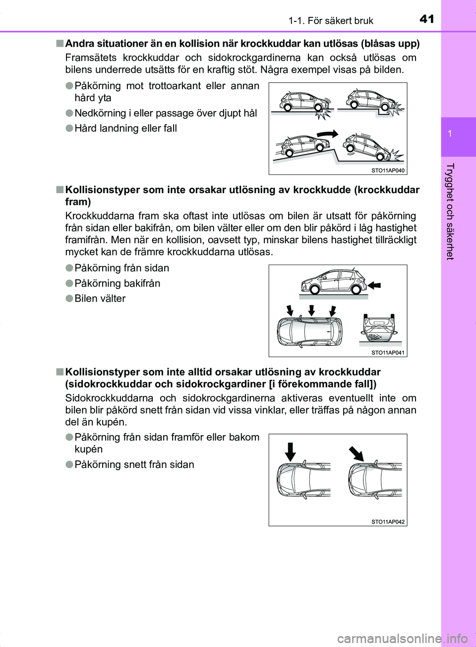 TOYOTA YARIS HYBRID 2017 Bruksanvisningar (in Swedish) 411-1. För säkert bruk
1
Trygghet och säkerhet
OM52J30SEn
Andra situationer än en kollision nä r krockkuddar kan utlösas (blåsas upp)
Framsätets krockkuddar och sidokrockgardinerna kan också TOYOTA YARIS HYBRID 2017 Bruksanvisningar (in Swedish) 411-1. För säkert bruk
1
Trygghet och säkerhet
OM52J30SEn
Andra situationer än en kollision nä r krockkuddar kan utlösas (blåsas upp)
Framsätets krockkuddar och sidokrockgardinerna kan också