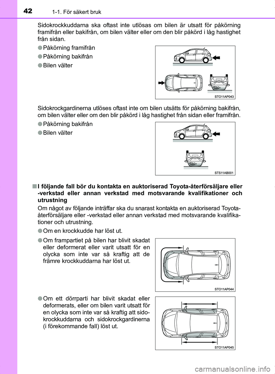 TOYOTA YARIS HYBRID 2017 Bruksanvisningar (in Swedish) 421-1. För säkert bruk
OM52J30SESidokrockkuddarna ska oftast inte utlösas om bilen är utsatt för påkörning
framifrån eller bakifrån, om bilen välter eller om den blir påkörd i låg hastigh TOYOTA YARIS HYBRID 2017 Bruksanvisningar (in Swedish) 421-1. För säkert bruk
OM52J30SESidokrockkuddarna ska oftast inte utlösas om bilen är utsatt för påkörning
framifrån eller bakifrån, om bilen välter eller om den blir påkörd i låg hastigh