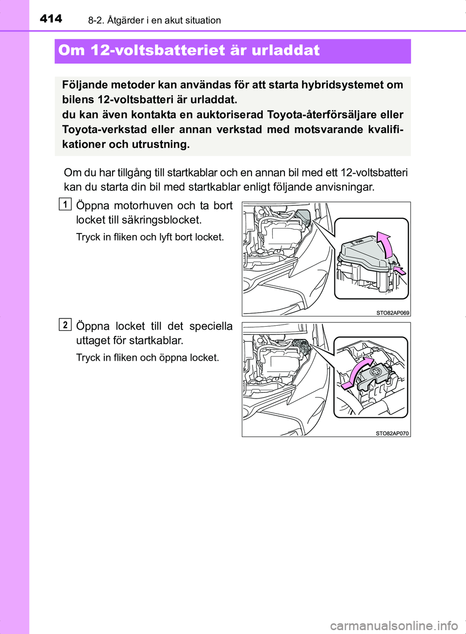 TOYOTA YARIS HYBRID 2017  Bruksanvisningar (in Swedish) 4148-2. Åtgärder i en akut situation
OM52J30SE
Om 12-voltsbatteriet är urladdat
Om du har tillgång till startkablar och en annan bil med ett 12-voltsbatteri
kan du starta din bil med startkablar e