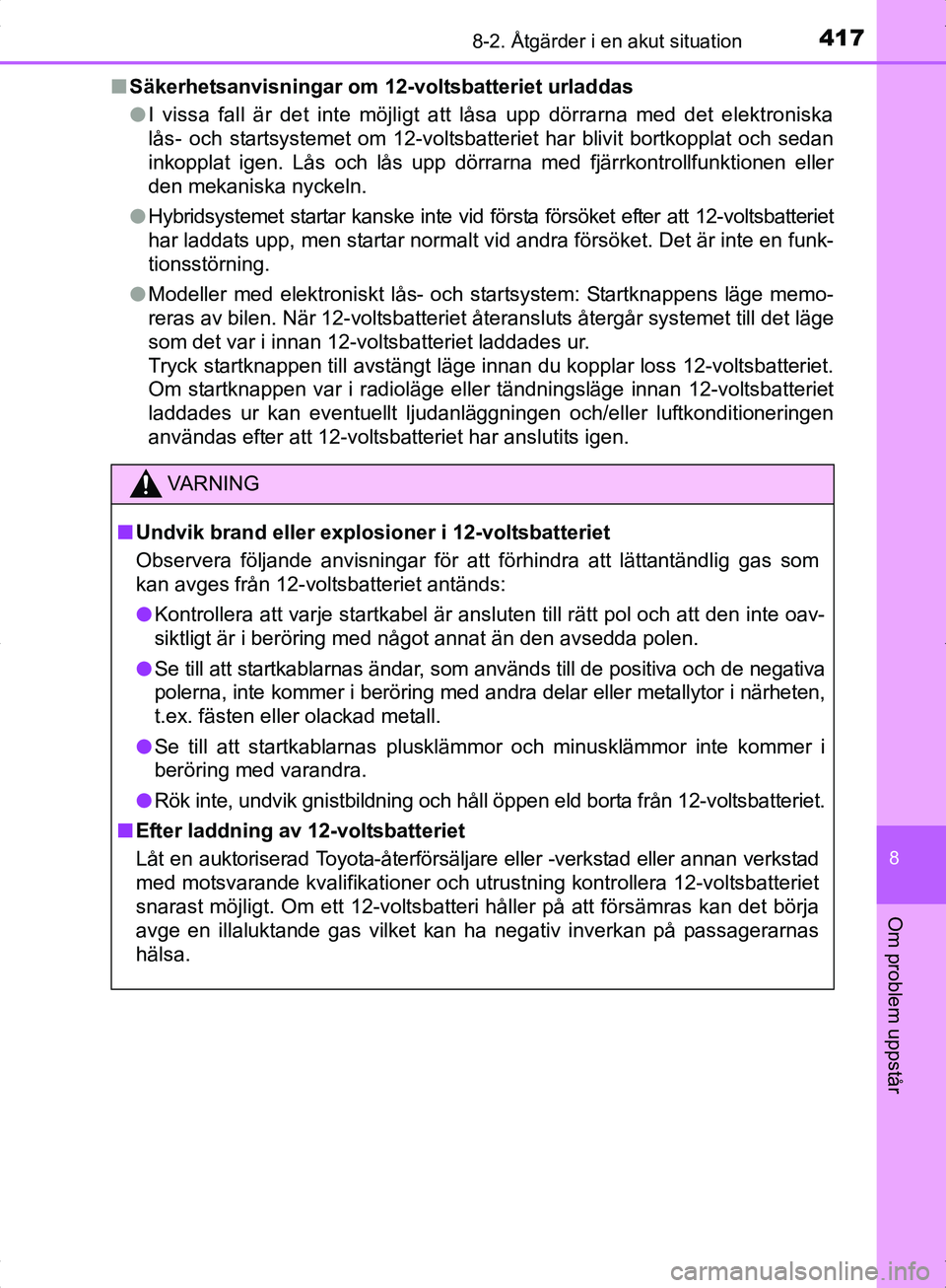 TOYOTA YARIS HYBRID 2017 Bruksanvisningar (in Swedish) 4178-2. Åtgärder i en akut situation
8
Om problem uppstår
OM52J30SEn
Säkerhetsanvisningar om 12- voltsbatteriet urladdas
l I vissa fall är det inte möjligt att låsa upp dörrarna med det elektr TOYOTA YARIS HYBRID 2017 Bruksanvisningar (in Swedish) 4178-2. Åtgärder i en akut situation
8
Om problem uppstår
OM52J30SEn
Säkerhetsanvisningar om 12- voltsbatteriet urladdas
l I vissa fall är det inte möjligt att låsa upp dörrarna med det elektr