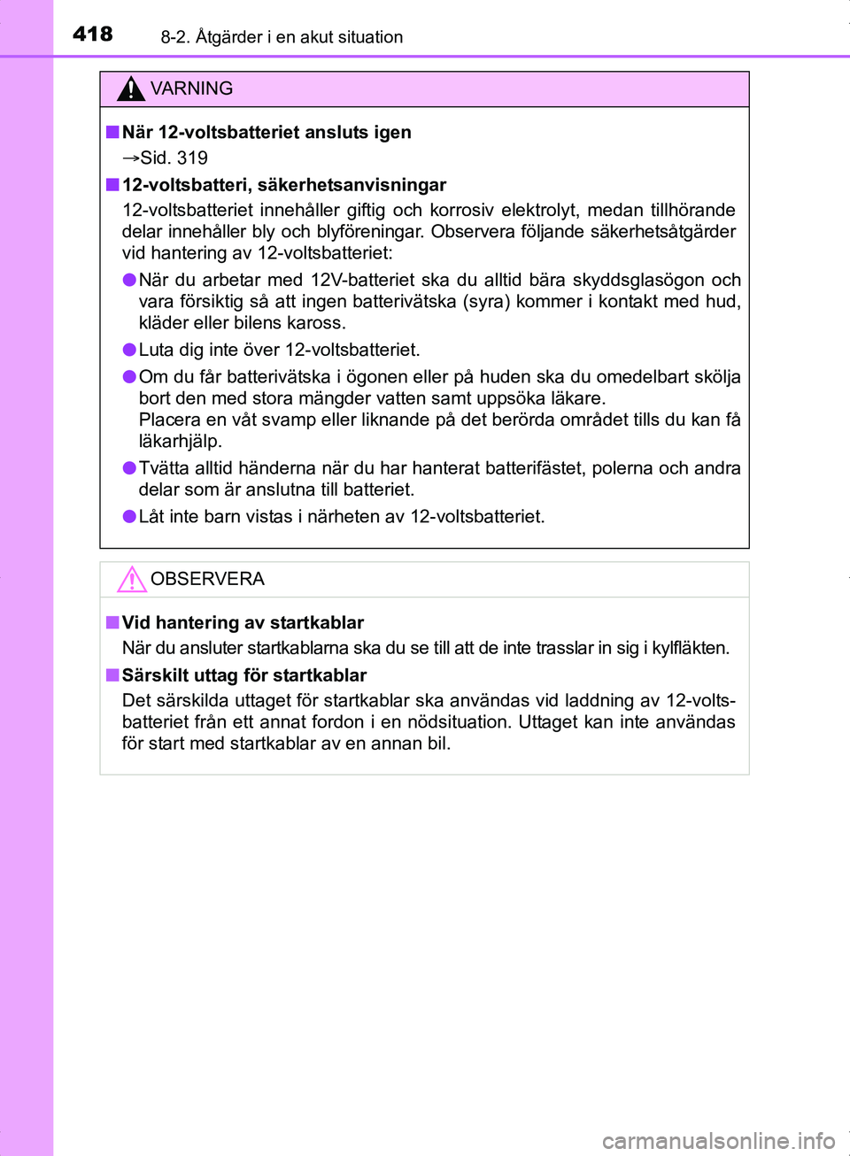TOYOTA YARIS HYBRID 2017 Bruksanvisningar (in Swedish) 4188-2. Åtgärder i en akut situation
OM52J30SE
VA R N I N G
nNär 12-voltsbatteriet ansluts igen
Sid. 319
n 12-voltsbatteri, säkerhetsanvisningar
12-voltsbatteriet innehåller giftig och korros TOYOTA YARIS HYBRID 2017 Bruksanvisningar (in Swedish) 4188-2. Åtgärder i en akut situation
OM52J30SE
VA R N I N G
nNär 12-voltsbatteriet ansluts igen
Sid. 319
n 12-voltsbatteri, säkerhetsanvisningar
12-voltsbatteriet innehåller giftig och korros