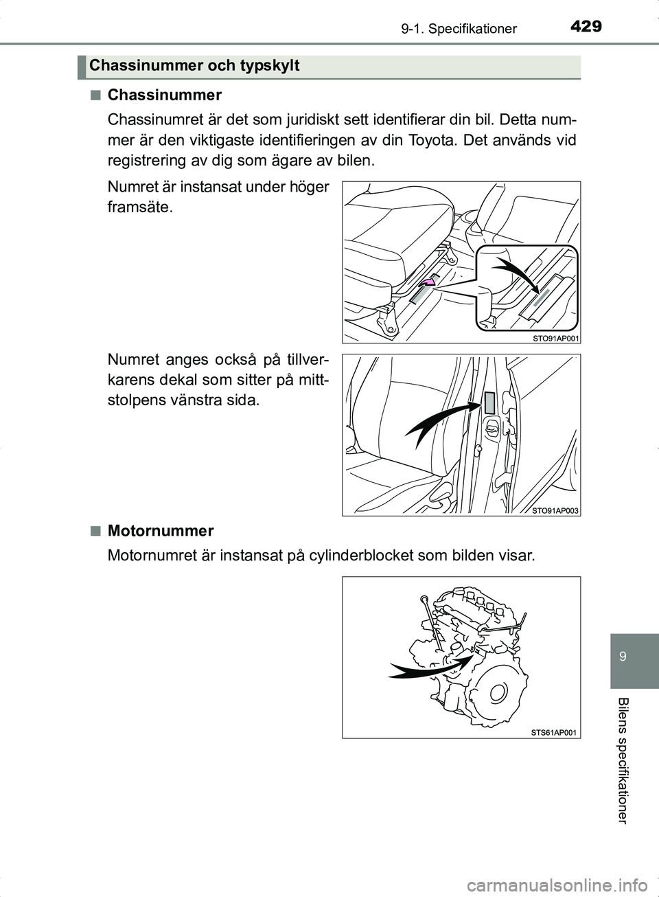 TOYOTA YARIS HYBRID 2017  Bruksanvisningar (in Swedish) 4299-1. Specifikationer
9
Bilens specifikationer
OM52J30SEn
Chassinummer
Chassinumret är det som juridiskt sett identifierar din bil. Detta num-
mer är den viktigaste identifieringen av din Toyota. 