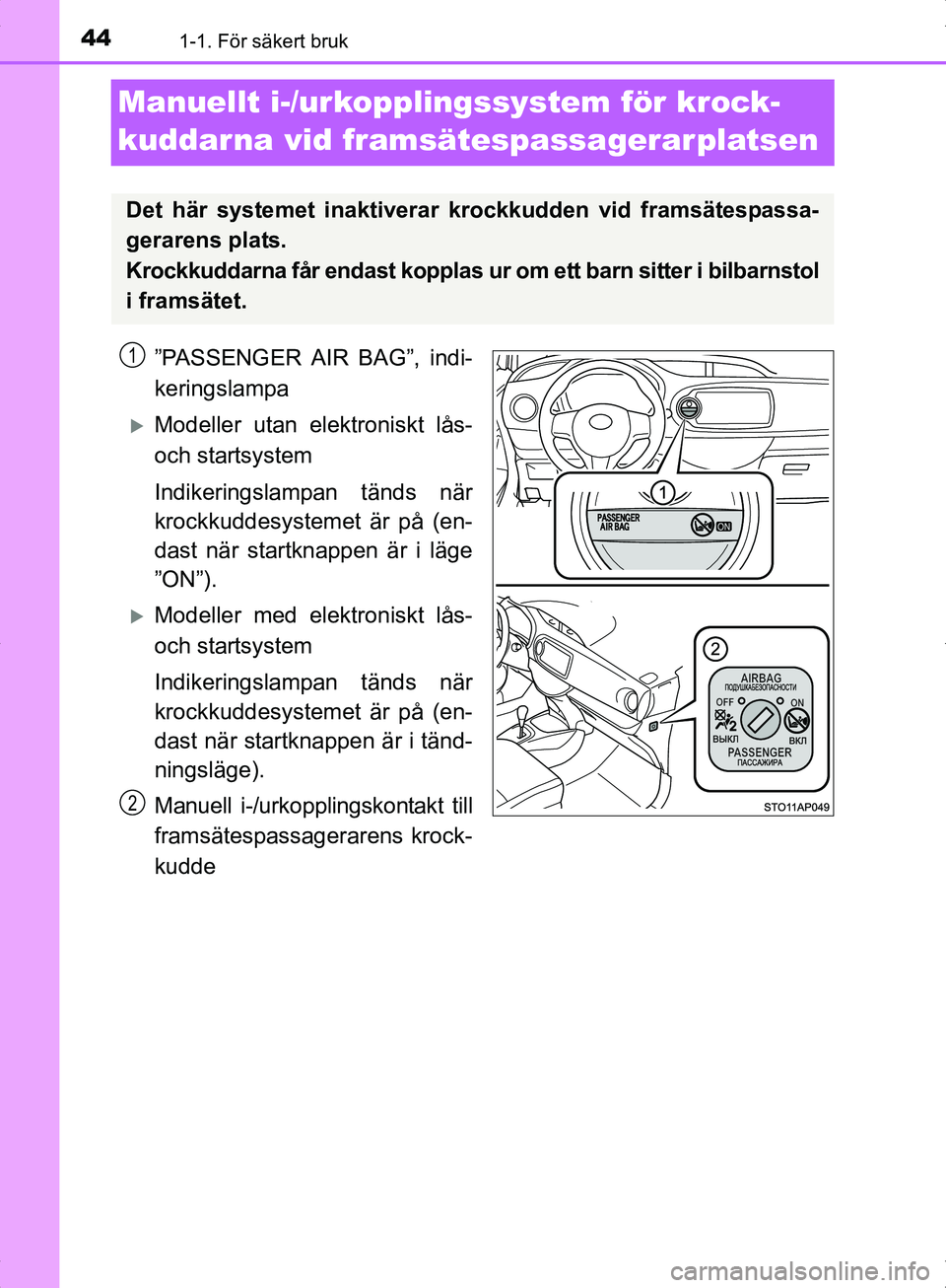 TOYOTA YARIS HYBRID 2017  Bruksanvisningar (in Swedish) 441-1. För säkert bruk
OM52J30SE
Manuellt i-/urkopplingssystem för krock-
kuddarna vid framsätespassagerarplatsen
”PASSENGER AIR BAG”, indi-
keringslampa
Modeller utan elektroniskt lås-
oc