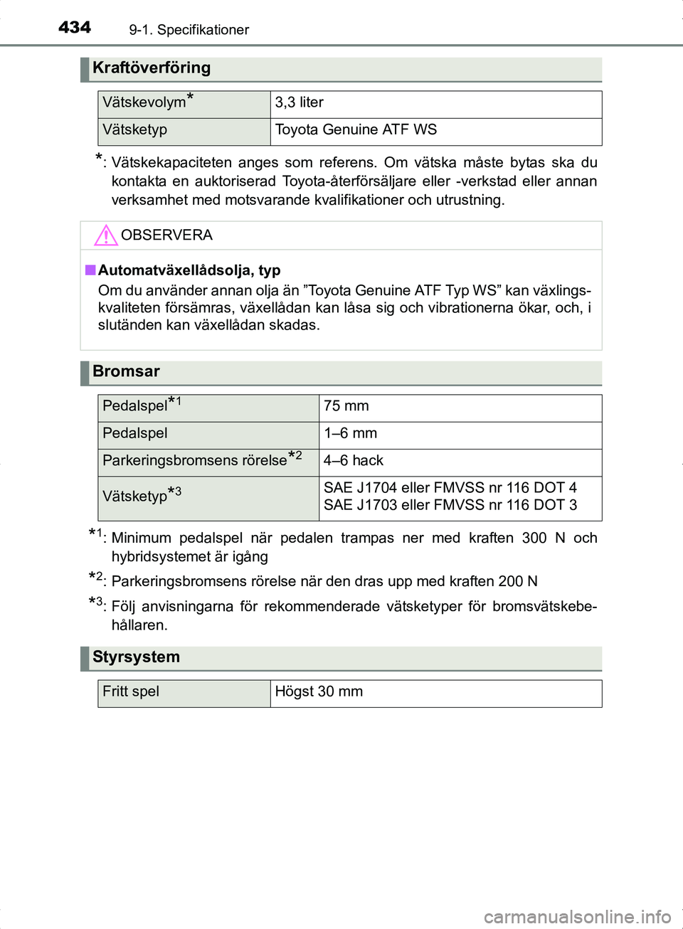 TOYOTA YARIS HYBRID 2017 Bruksanvisningar (in Swedish) 4349-1. Specifikationer
OM52J30SE
*: Vätskekapaciteten anges som referens. Om vätska måste bytas ska dukontakta en auktoriserad Toyota-återförsäljare eller -verkstad eller annan
verksamhet med m TOYOTA YARIS HYBRID 2017 Bruksanvisningar (in Swedish) 4349-1. Specifikationer
OM52J30SE
*: Vätskekapaciteten anges som referens. Om vätska måste bytas ska dukontakta en auktoriserad Toyota-återförsäljare eller -verkstad eller annan
verksamhet med m