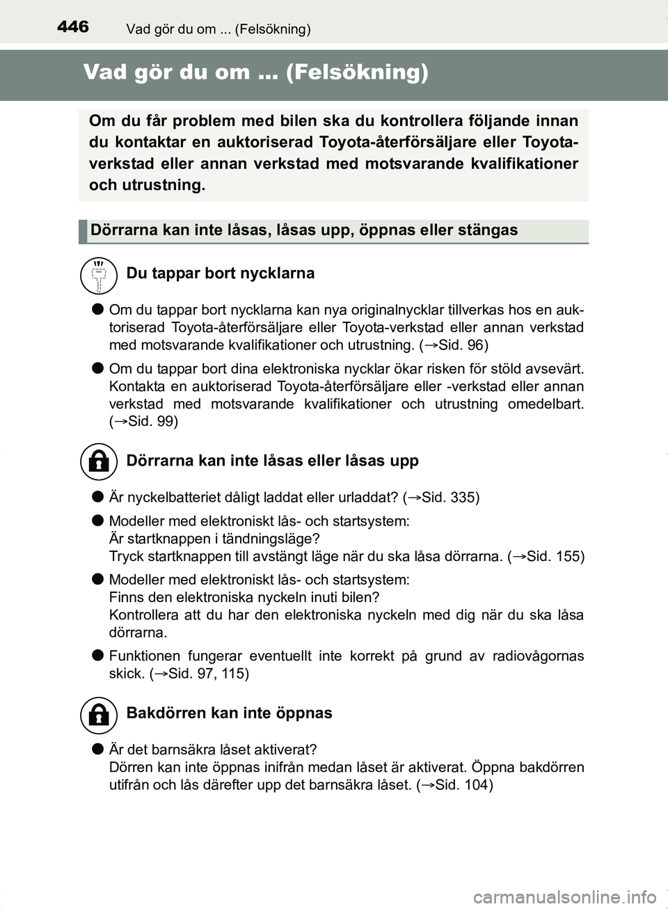 TOYOTA YARIS HYBRID 2017 Bruksanvisningar (in Swedish) 446Vad gör du om ... (Felsökning)
OM52J30SE
Vad gör du om ... (Felsökning)
lOm du tappar bort nycklarna kan nya originalnycklar tillverkas hos en auk-
toriserad Toyota-återförsäljare eller Toyo TOYOTA YARIS HYBRID 2017 Bruksanvisningar (in Swedish) 446Vad gör du om ... (Felsökning)
OM52J30SE
Vad gör du om ... (Felsökning)
lOm du tappar bort nycklarna kan nya originalnycklar tillverkas hos en auk-
toriserad Toyota-återförsäljare eller Toyo