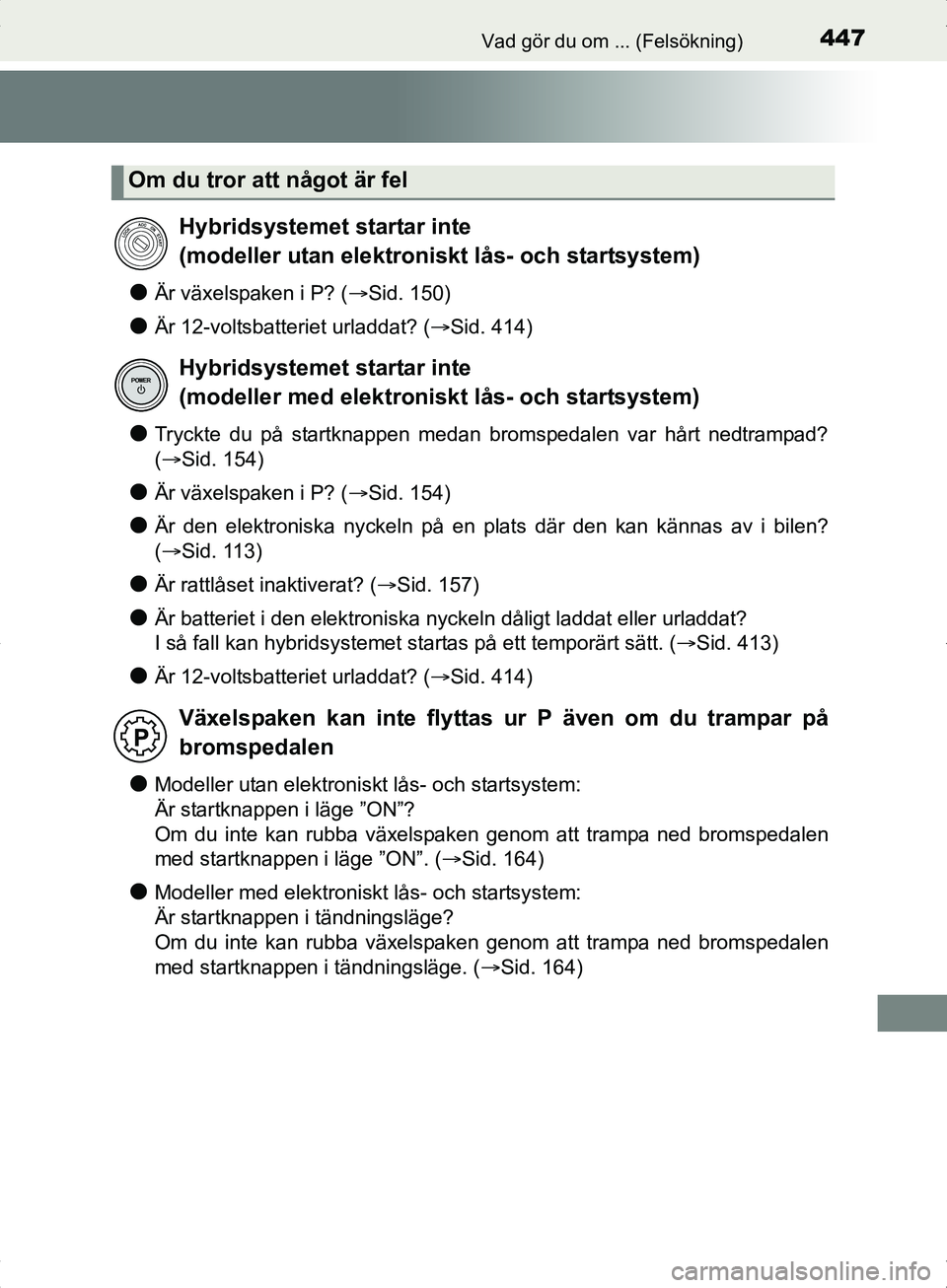 TOYOTA YARIS HYBRID 2017 Bruksanvisningar (in Swedish) 447Vad gör du om ... (Felsökning)
OM52J30SE
lÄr växelspaken i P? (Sid. 150)
lÄr 12-voltsbatteriet urladdat? ( Sid. 414)
lTryckte du på startknappen medan bromspedalen var hårt nedtrampad? TOYOTA YARIS HYBRID 2017 Bruksanvisningar (in Swedish) 447Vad gör du om ... (Felsökning)
OM52J30SE
lÄr växelspaken i P? (Sid. 150)
lÄr 12-voltsbatteriet urladdat? ( Sid. 414)
lTryckte du på startknappen medan bromspedalen var hårt nedtrampad?