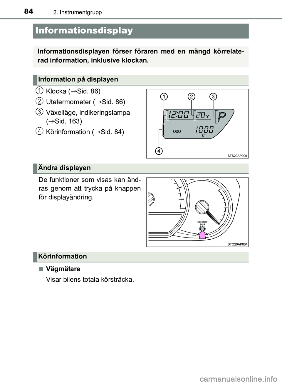 TOYOTA YARIS HYBRID 2017  Bruksanvisningar (in Swedish) 842. Instrumentgrupp
OM52J30SE
Informationsdisplay
Klocka (Sid. 86)
Utetermometer ( Sid. 86)
Växelläge, indikeringslampa 
(  Sid. 163)
Körinformation ( Sid. 84)
.
De funktioner som visa