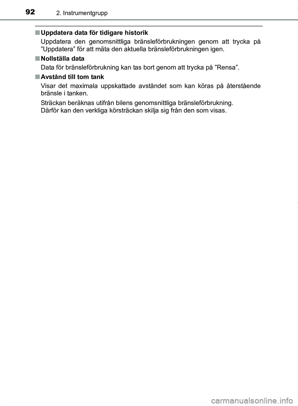 TOYOTA YARIS HYBRID 2017  Bruksanvisningar (in Swedish) 922. Instrumentgrupp
OM52J30SE
nUppdatera data för tidigare historik
Uppdatera den genomsnittliga bränsleförbrukningen genom att trycka på
”Uppdatera” för att mäta den aktuella bränsleförb
