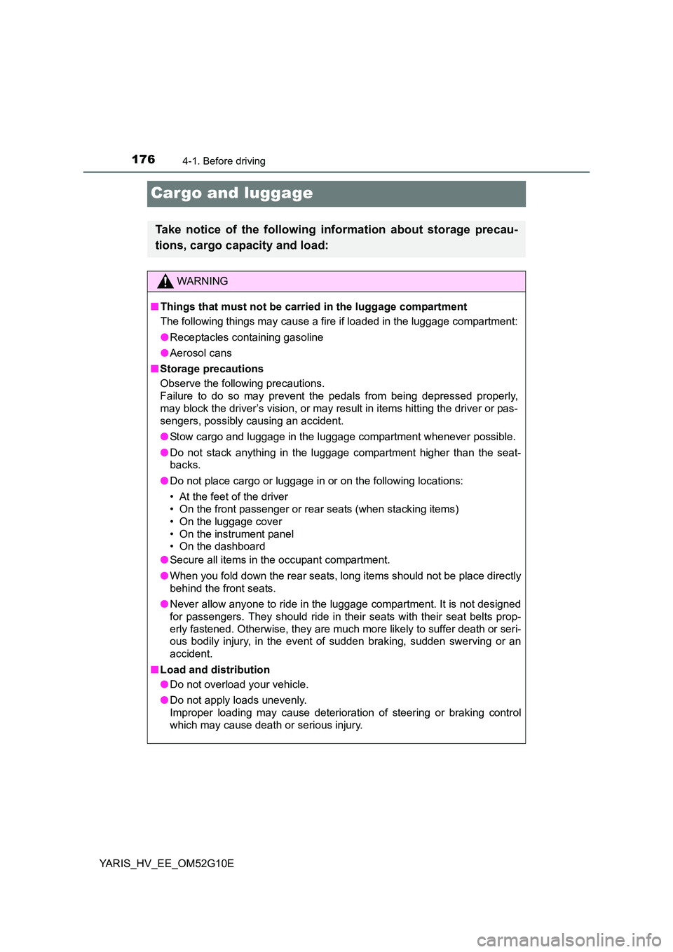 TOYOTA YARIS HYBRID 2016 Owners Manual 1764-1. Before driving
YARIS_HV_EE_OM52G10E
Cargo and luggage
Take notice of the following information about storage precau-
tions, cargo capacity and load:
WARNING
■ Things that must not be carrie TOYOTA YARIS HYBRID 2016 Owners Manual 1764-1. Before driving
YARIS_HV_EE_OM52G10E
Cargo and luggage
Take notice of the following information about storage precau-
tions, cargo capacity and load:
WARNING
■ Things that must not be carrie