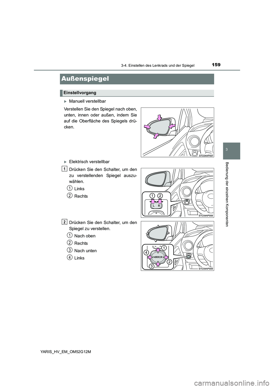 TOYOTA YARIS HYBRID 2016  Betriebsanleitungen (in German) 159
3
3-4. Einstellen des Lenkrads und der Spiegel
Bedienung der einzelnen Komponenten
YARIS_HV_EM_OM52G12M
Außenspiegel
Manuell verstellbar 
Verstellen Sie den Spiegel nach oben, 
unten, innen od