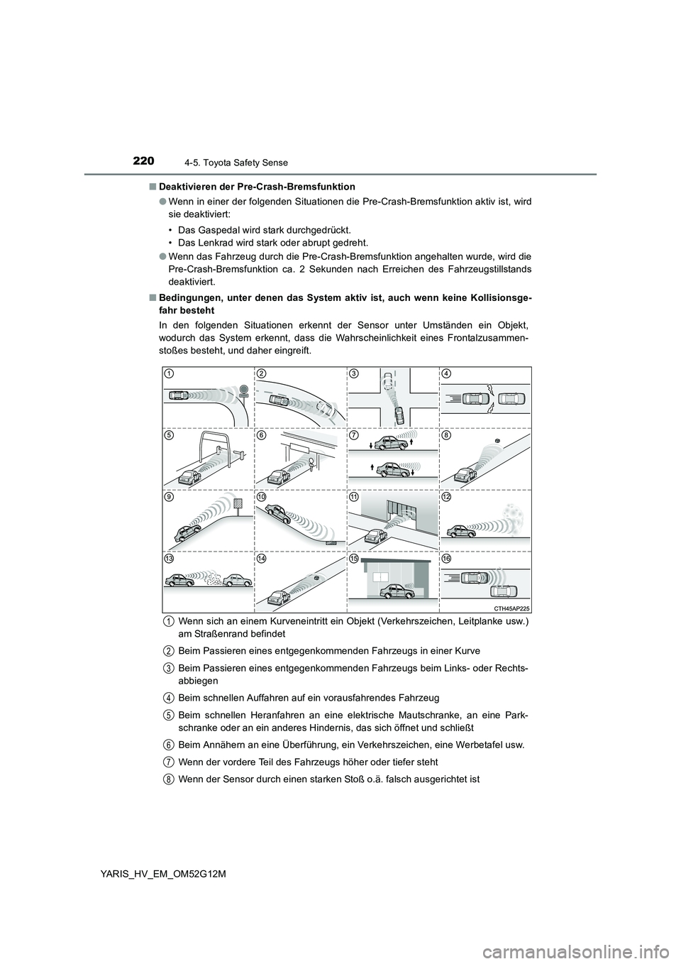 TOYOTA YARIS HYBRID 2016  Betriebsanleitungen (in German) 2204-5. Toyota Safety Sense
YARIS_HV_EM_OM52G12M 
■ Deaktivieren der Pre-Crash-Bremsfunktion 
● Wenn in einer der folgenden Situationen die Pre-Crash-Bremsfunktion aktiv ist, wird 
sie deaktiviert