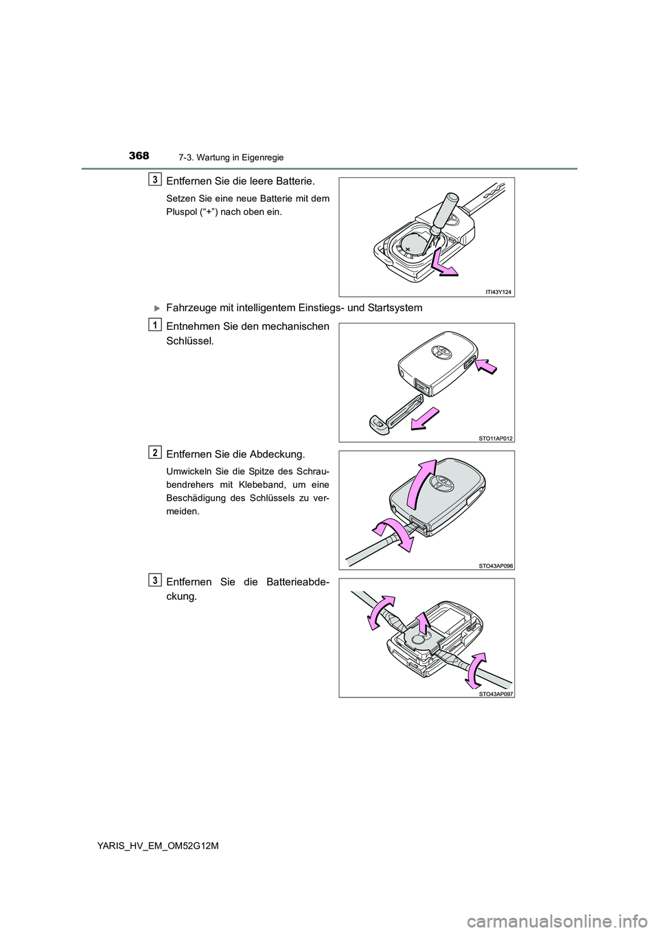 TOYOTA YARIS HYBRID 2016  Betriebsanleitungen (in German) 3687-3. Wartung in Eigenregie
YARIS_HV_EM_OM52G12M
Entfernen Sie die leere Batterie.
Setzen Sie eine neue Batterie mit dem 
Pluspol (“+”) nach oben ein.
Fahrzeuge mit intelligentem Einstiegs- u
