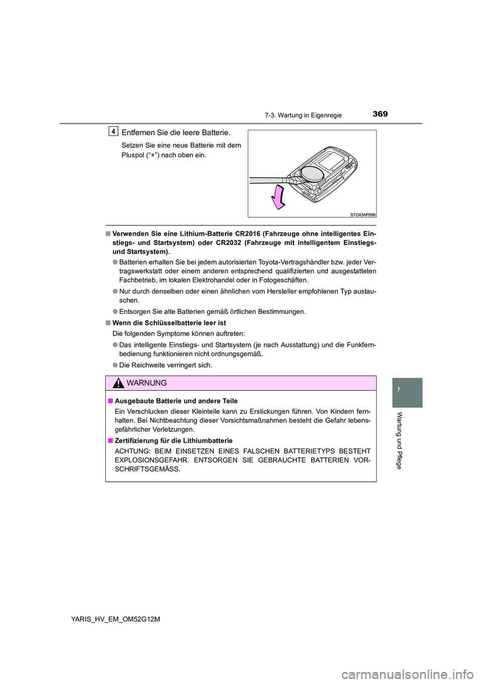 TOYOTA YARIS HYBRID 2016  Betriebsanleitungen (in German) 3697-3. Wartung in Eigenregie
7
Wartung und Pflege
YARIS_HV_EM_OM52G12M
Entfernen Sie die leere Batterie.
Setzen Sie eine neue Batterie mit dem 
Pluspol (“+”) nach oben ein.
■ Verwenden Sie eine