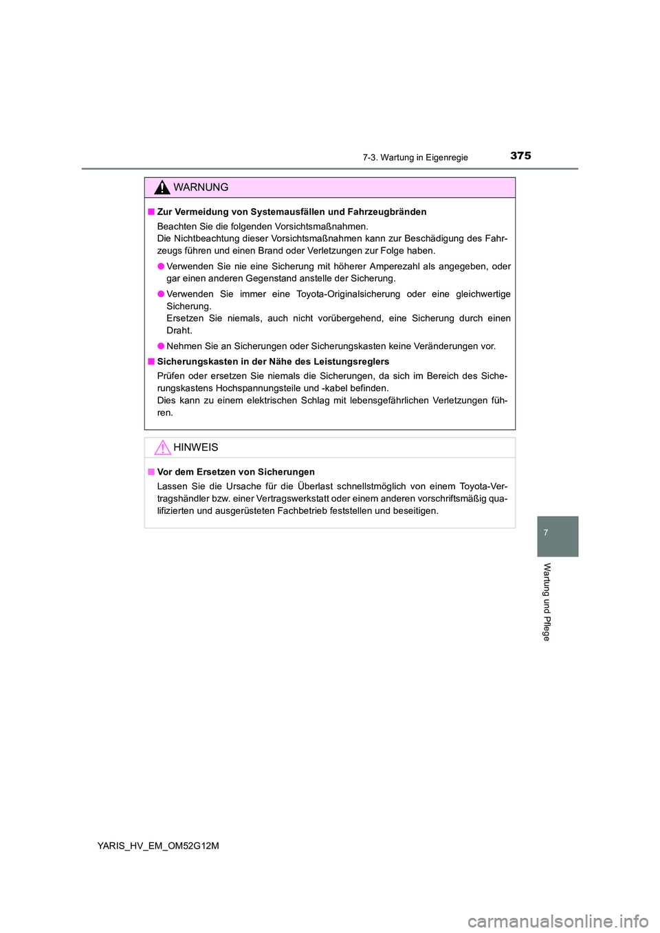 TOYOTA YARIS HYBRID 2016  Betriebsanleitungen (in German) 3757-3. Wartung in Eigenregie
7
Wartung und Pflege
YARIS_HV_EM_OM52G12M
WARNUNG
■Zur Vermeidung von Systemausfällen und Fahrzeugbränden 
Beachten Sie die folgenden Vorsichtsmaßnahmen. 
Die Nichtb