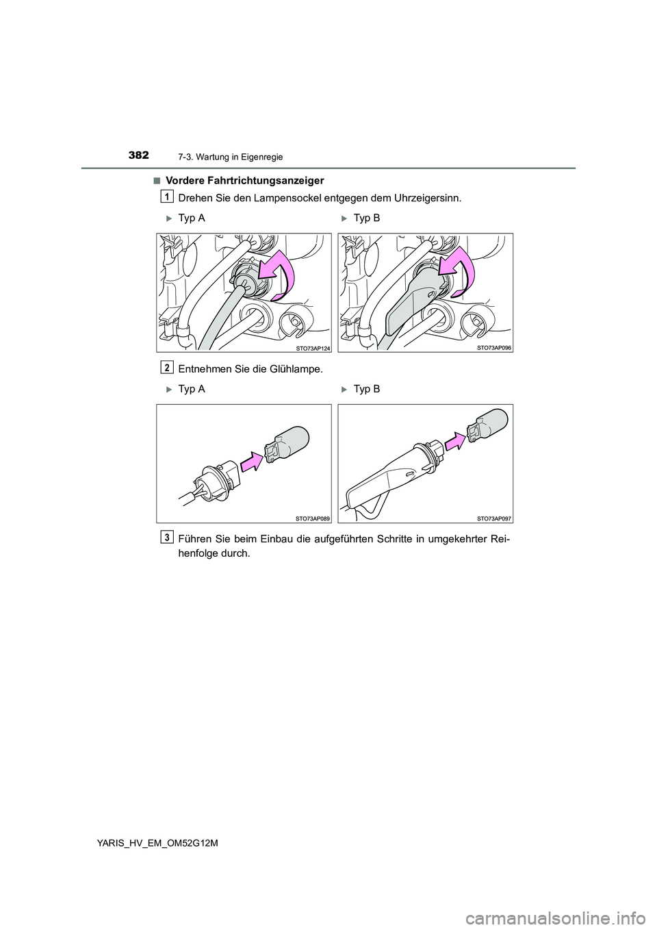 TOYOTA YARIS HYBRID 2016  Betriebsanleitungen (in German) 3827-3. Wartung in Eigenregie
YARIS_HV_EM_OM52G12M 
■Vordere Fahrtrichtungsanzeiger 
Drehen Sie den Lampensockel entgegen dem Uhrzeigersinn. 
Entnehmen Sie die Glühlampe. 
Führen Sie beim Einbau d