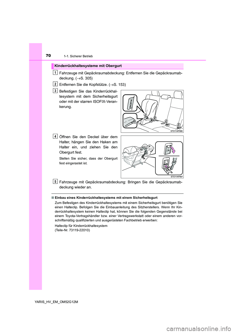 TOYOTA YARIS HYBRID 2016 Betriebsanleitungen (in German) 701-1. Sicherer Betrieb
YARIS_HV_EM_OM52G12M
Fahrzeuge mit Gepäckraumabdeckung: Entfernen Sie die Gepäckraumab-
deckung. ( S. 305)
Entfernen Sie die Kopfstütze. ( S. 153)
Befestigen Sie da TOYOTA YARIS HYBRID 2016 Betriebsanleitungen (in German) 701-1. Sicherer Betrieb
YARIS_HV_EM_OM52G12M
Fahrzeuge mit Gepäckraumabdeckung: Entfernen Sie die Gepäckraumab-
deckung. ( S. 305)
Entfernen Sie die Kopfstütze. ( S. 153)
Befestigen Sie da