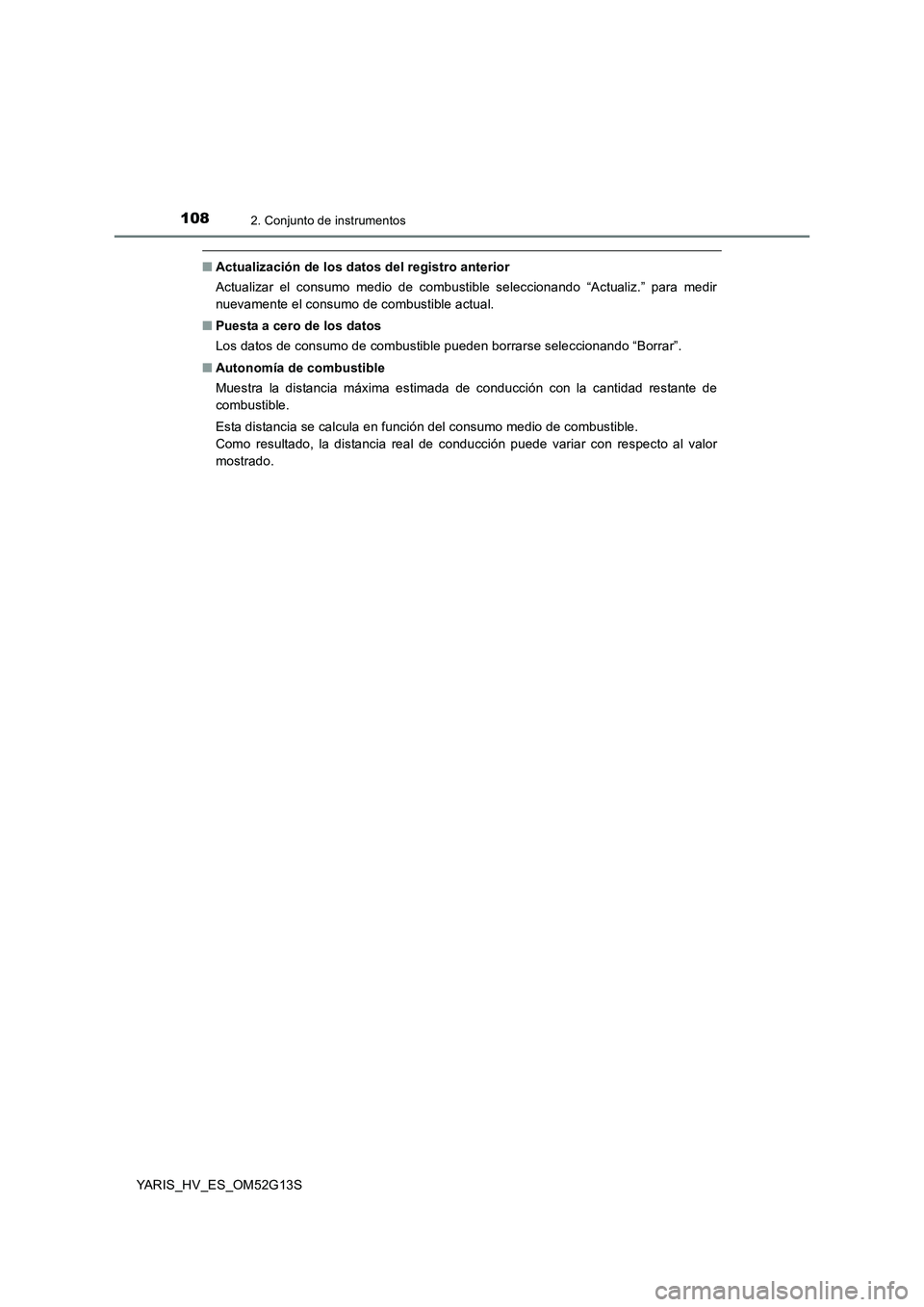 TOYOTA YARIS HYBRID 2016  Manual del propietario (in Spanish) 1082. Conjunto de instrumentos
YARIS_HV_ES_OM52G13S
■Actualización de los datos del registro anterior 
Actualizar el consumo medio de combustible seleccionando “Actualiz.” para medir 
nuevament