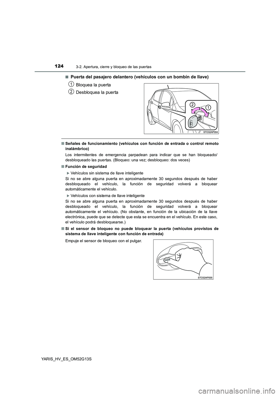 TOYOTA YARIS HYBRID 2016 Manual del propietario (in Spanish) 1243-2. Apertura, cierre y bloqueo de las puertas
YARIS_HV_ES_OM52G13S
■Puerta del pasajero delantero (vehículos con un bombín de llave)
Bloquea la puerta
Desbloquea la puerta
■ Señales de f TOYOTA YARIS HYBRID 2016 Manual del propietario (in Spanish) 1243-2. Apertura, cierre y bloqueo de las puertas
YARIS_HV_ES_OM52G13S
■Puerta del pasajero delantero (vehículos con un bombín de llave)
Bloquea la puerta
Desbloquea la puerta
■ Señales de f