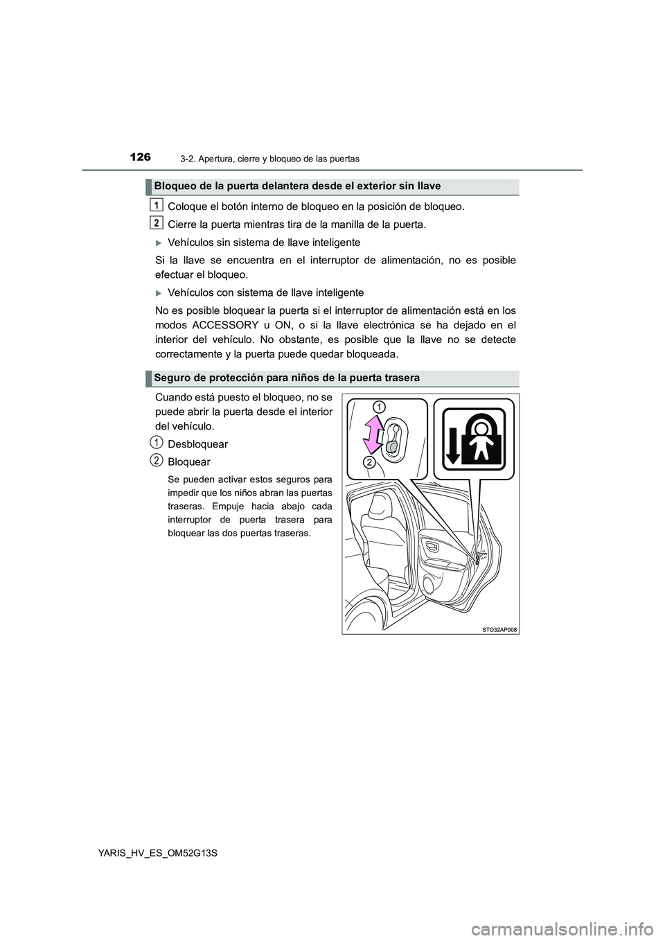 TOYOTA YARIS HYBRID 2016 Manual del propietario (in Spanish) 1263-2. Apertura, cierre y bloqueo de las puertas
YARIS_HV_ES_OM52G13S
Coloque el botón interno de bloqueo en la posición de bloqueo.
Cierre la puerta mientras tira de la manilla de la puerta.
V TOYOTA YARIS HYBRID 2016 Manual del propietario (in Spanish) 1263-2. Apertura, cierre y bloqueo de las puertas
YARIS_HV_ES_OM52G13S
Coloque el botón interno de bloqueo en la posición de bloqueo.
Cierre la puerta mientras tira de la manilla de la puerta.
V