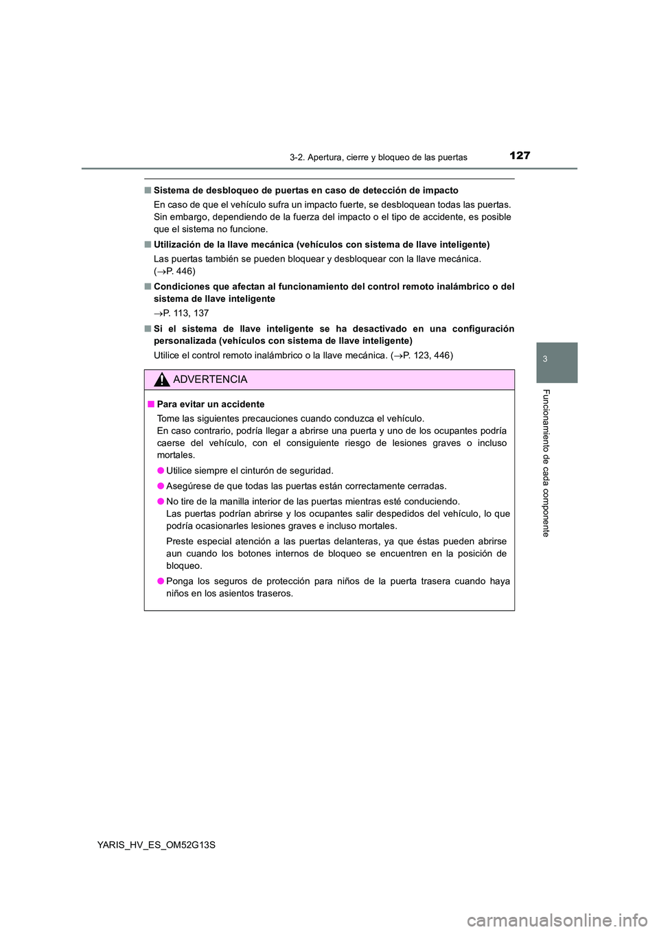 TOYOTA YARIS HYBRID 2016 Manual del propietario (in Spanish) 1273-2. Apertura, cierre y bloqueo de las puertas
3
Funcionamiento de cada componente
YARIS_HV_ES_OM52G13S
■Sistema de desbloqueo de puertas en caso de detección de impacto
En caso de que el vehí TOYOTA YARIS HYBRID 2016 Manual del propietario (in Spanish) 1273-2. Apertura, cierre y bloqueo de las puertas
3
Funcionamiento de cada componente
YARIS_HV_ES_OM52G13S
■Sistema de desbloqueo de puertas en caso de detección de impacto
En caso de que el vehí