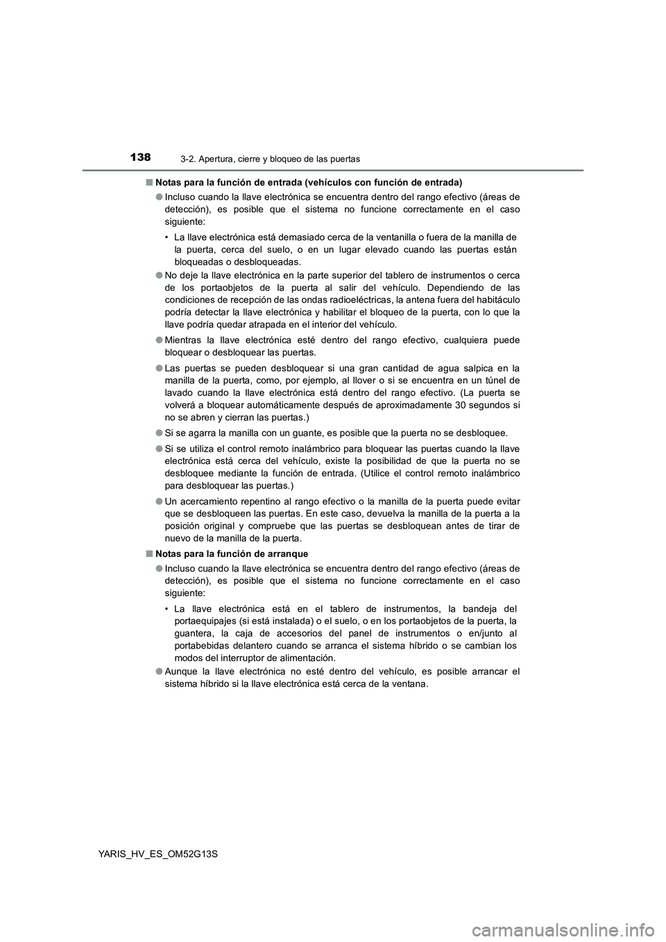TOYOTA YARIS HYBRID 2016  Manual del propietario (in Spanish) 1383-2. Apertura, cierre y bloqueo de las puertas
YARIS_HV_ES_OM52G13S 
■ Notas para la función de entrada (vehículos con función de entrada) 
● Incluso cuando la llave electrónica se encuentr