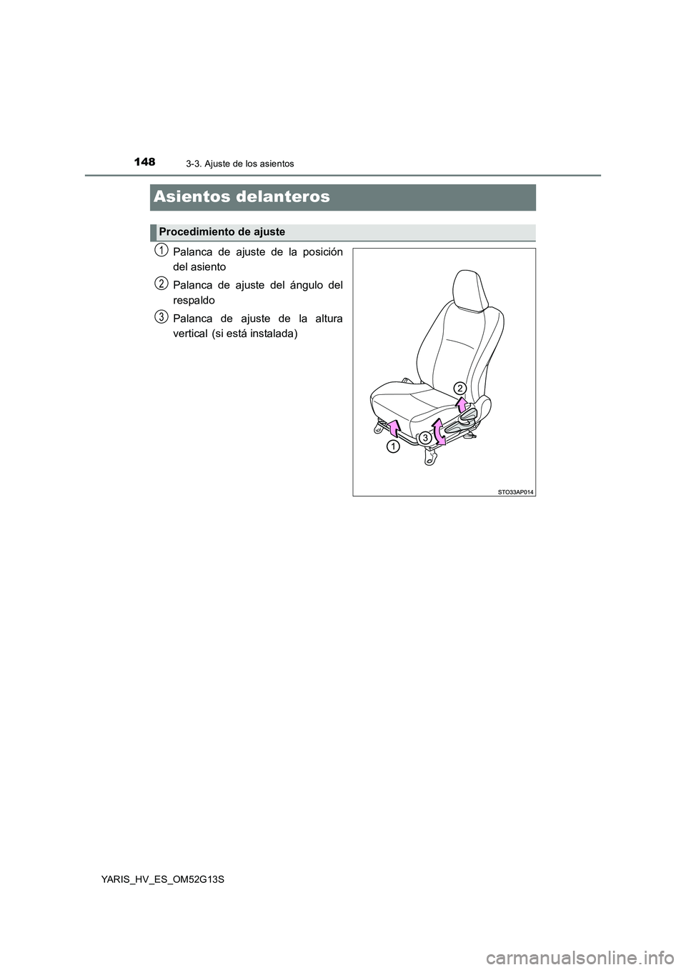 TOYOTA YARIS HYBRID 2016  Manual del propietario (in Spanish) 1483-3. Ajuste de los asientos
YARIS_HV_ES_OM52G13S
Asientos delanteros
Palanca de ajuste de la posición 
del asiento 
Palanca de ajuste del ángulo del 
respaldo 
Palanca de ajuste de la altura 
ver