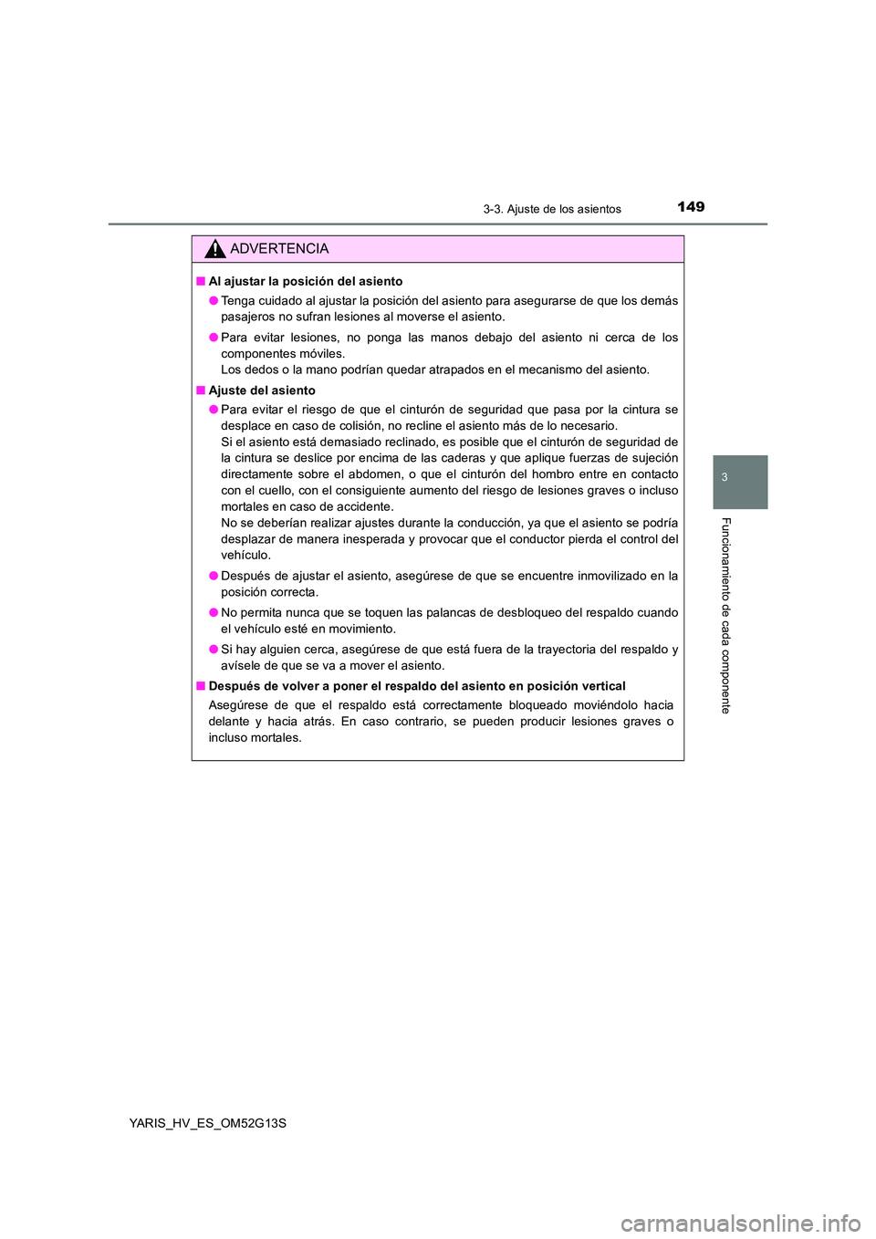 TOYOTA YARIS HYBRID 2016  Manual del propietario (in Spanish) 1493-3. Ajuste de los asientos
3
Funcionamiento de cada componente
YARIS_HV_ES_OM52G13S
ADVERTENCIA
■Al ajustar la posición del asiento 
● Tenga cuidado al ajustar la posición del asiento para a
