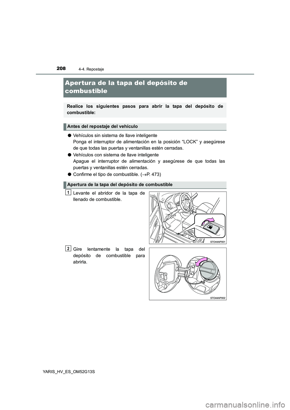 TOYOTA YARIS HYBRID 2016  Manual del propietario (in Spanish) 2084-4. Repostaje
YARIS_HV_ES_OM52G13S
Aper tura de la tapa del depósito de  
combustible
● Vehículos sin sistema de llave inteligente 
Ponga el interruptor de alimentación en la posición “LOC
