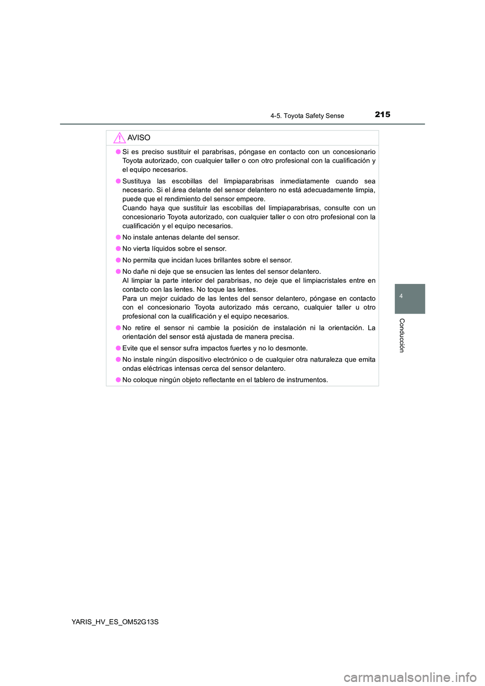 TOYOTA YARIS HYBRID 2016 Manual del propietario (in Spanish) 2154-5. Toyota Safety Sense
4
Conducción
YARIS_HV_ES_OM52G13S
AV I S O
●Si es preciso sustituir el parabrisas, póngase en contacto con un concesionario
Toyota autorizado, con cualquier taller o c TOYOTA YARIS HYBRID 2016 Manual del propietario (in Spanish) 2154-5. Toyota Safety Sense
4
Conducción
YARIS_HV_ES_OM52G13S
AV I S O
●Si es preciso sustituir el parabrisas, póngase en contacto con un concesionario
Toyota autorizado, con cualquier taller o c