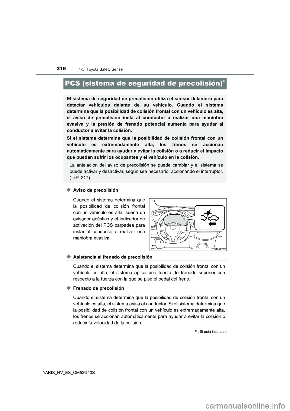 TOYOTA YARIS HYBRID 2016 Manual del propietario (in Spanish) 2164-5. Toyota Safety Sense
YARIS_HV_ES_OM52G13S
PCS (sistema de seguridad de precolisión)
◆Aviso de precolisión
Cuando el sistema determina que
la posibilidad de colisión frontal
con un ve TOYOTA YARIS HYBRID 2016 Manual del propietario (in Spanish) 2164-5. Toyota Safety Sense
YARIS_HV_ES_OM52G13S
PCS (sistema de seguridad de precolisión)
◆Aviso de precolisión
Cuando el sistema determina que
la posibilidad de colisión frontal
con un ve