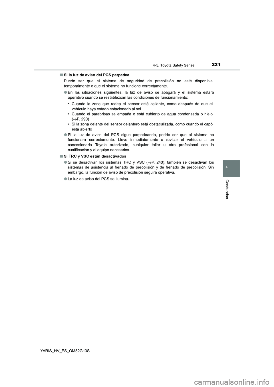 TOYOTA YARIS HYBRID 2016 Manual del propietario (in Spanish) 2214-5. Toyota Safety Sense
4
Conducción
YARIS_HV_ES_OM52G13S
■ Si la luz de aviso del PCS parpadea
Puede ser que el sistema de seguridad de precolisión no esté disponible
temporalmente o que TOYOTA YARIS HYBRID 2016 Manual del propietario (in Spanish) 2214-5. Toyota Safety Sense
4
Conducción
YARIS_HV_ES_OM52G13S
■ Si la luz de aviso del PCS parpadea
Puede ser que el sistema de seguridad de precolisión no esté disponible
temporalmente o que