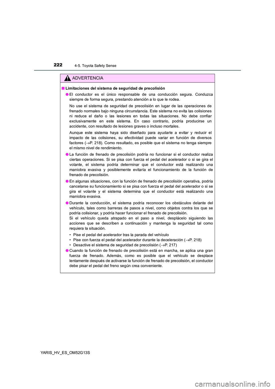 TOYOTA YARIS HYBRID 2016 Manual del propietario (in Spanish) 2224-5. Toyota Safety Sense
YARIS_HV_ES_OM52G13S
ADVERTENCIA
■Limitaciones del sistema de seguridad de precolisión
● El conductor es el único responsable de una conducción segura. Conduzca
si TOYOTA YARIS HYBRID 2016 Manual del propietario (in Spanish) 2224-5. Toyota Safety Sense
YARIS_HV_ES_OM52G13S
ADVERTENCIA
■Limitaciones del sistema de seguridad de precolisión
● El conductor es el único responsable de una conducción segura. Conduzca
si