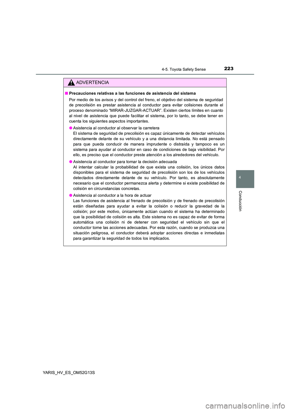 TOYOTA YARIS HYBRID 2016 Manual del propietario (in Spanish) 2234-5. Toyota Safety Sense
4
Conducción
YARIS_HV_ES_OM52G13S
ADVERTENCIA
■Precauciones relativas a las funciones de asistencia del sistema
Por medio de los avisos y del control del freno, el obje TOYOTA YARIS HYBRID 2016 Manual del propietario (in Spanish) 2234-5. Toyota Safety Sense
4
Conducción
YARIS_HV_ES_OM52G13S
ADVERTENCIA
■Precauciones relativas a las funciones de asistencia del sistema
Por medio de los avisos y del control del freno, el obje