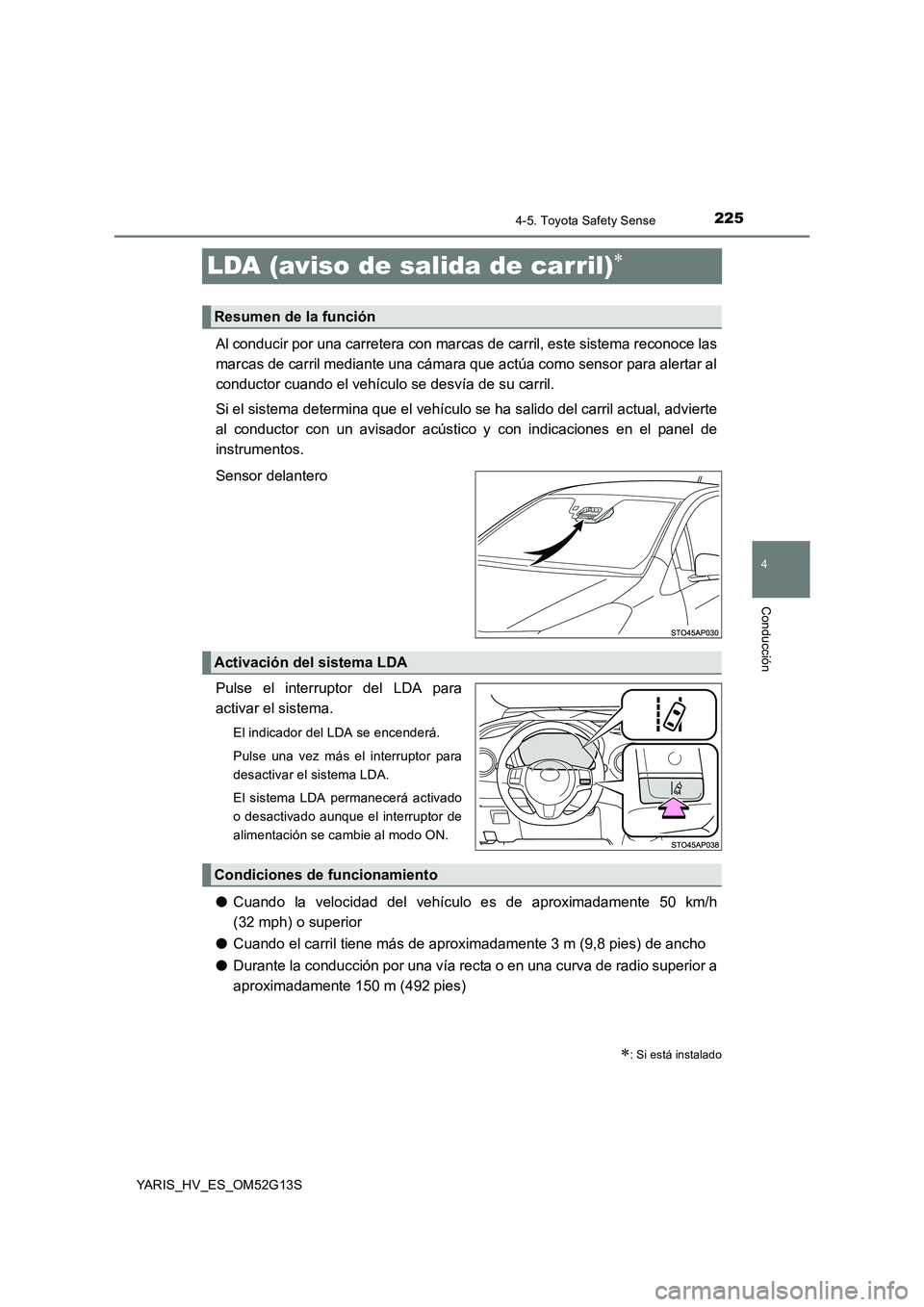TOYOTA YARIS HYBRID 2016 Manual del propietario (in Spanish) 225
4
4-5. Toyota Safety Sense
Conducción
YARIS_HV_ES_OM52G13S
LDA (aviso de salida de carril)
Al conducir por una carretera con marcas de carril, este sistema reconoce las
marcas de carril media TOYOTA YARIS HYBRID 2016 Manual del propietario (in Spanish) 225
4
4-5. Toyota Safety Sense
Conducción
YARIS_HV_ES_OM52G13S
LDA (aviso de salida de carril)
Al conducir por una carretera con marcas de carril, este sistema reconoce las
marcas de carril media