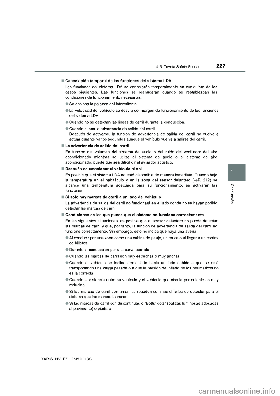 TOYOTA YARIS HYBRID 2016 Manual del propietario (in Spanish) 2274-5. Toyota Safety Sense
4
Conducción
YARIS_HV_ES_OM52G13S
■Cancelación temporal de las funciones del sistema LDA
Las funciones del sistema LDA se cancelarán temporalmente en cualquiera de lo TOYOTA YARIS HYBRID 2016 Manual del propietario (in Spanish) 2274-5. Toyota Safety Sense
4
Conducción
YARIS_HV_ES_OM52G13S
■Cancelación temporal de las funciones del sistema LDA
Las funciones del sistema LDA se cancelarán temporalmente en cualquiera de lo