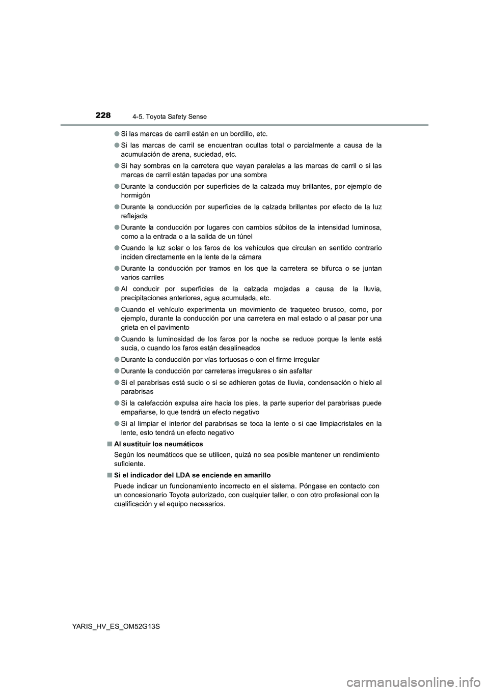 TOYOTA YARIS HYBRID 2016 Manual del propietario (in Spanish) 2284-5. Toyota Safety Sense
YARIS_HV_ES_OM52G13S
● Si las marcas de carril están en un bordillo, etc.
● Si las marcas de carril se encuentran ocultas total o parcialmente a causa de la
acumula TOYOTA YARIS HYBRID 2016 Manual del propietario (in Spanish) 2284-5. Toyota Safety Sense
YARIS_HV_ES_OM52G13S
● Si las marcas de carril están en un bordillo, etc.
● Si las marcas de carril se encuentran ocultas total o parcialmente a causa de la
acumula