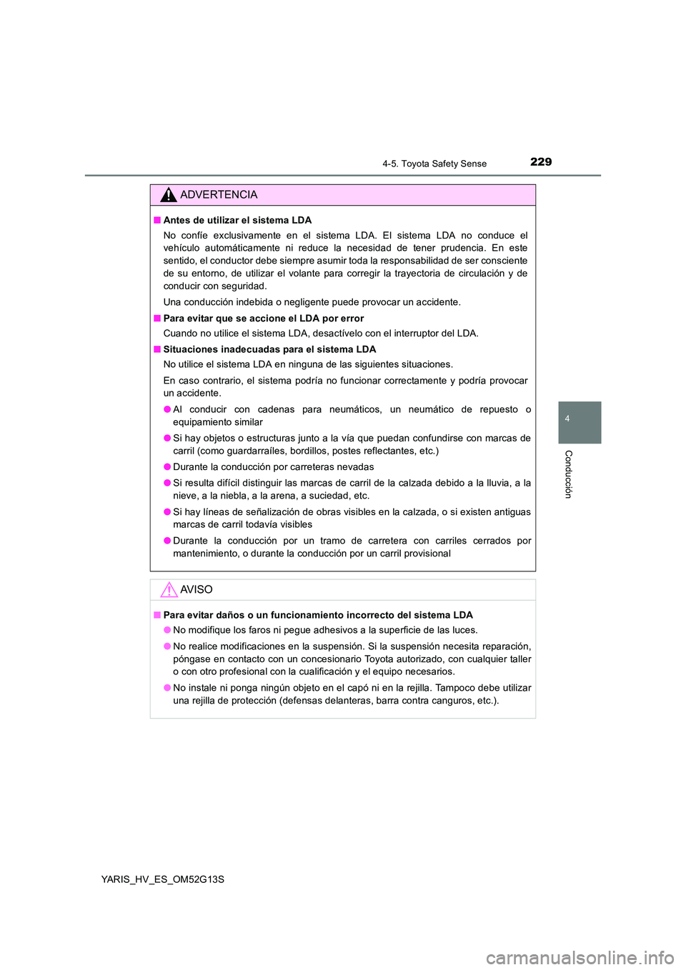 TOYOTA YARIS HYBRID 2016 Manual del propietario (in Spanish) 2294-5. Toyota Safety Sense
4
Conducción
YARIS_HV_ES_OM52G13S
ADVERTENCIA
■Antes de utilizar el sistema LDA
No confíe exclusivamente en el sistema LDA. El sistema LDA no conduce el
vehículo aut TOYOTA YARIS HYBRID 2016 Manual del propietario (in Spanish) 2294-5. Toyota Safety Sense
4
Conducción
YARIS_HV_ES_OM52G13S
ADVERTENCIA
■Antes de utilizar el sistema LDA
No confíe exclusivamente en el sistema LDA. El sistema LDA no conduce el
vehículo aut