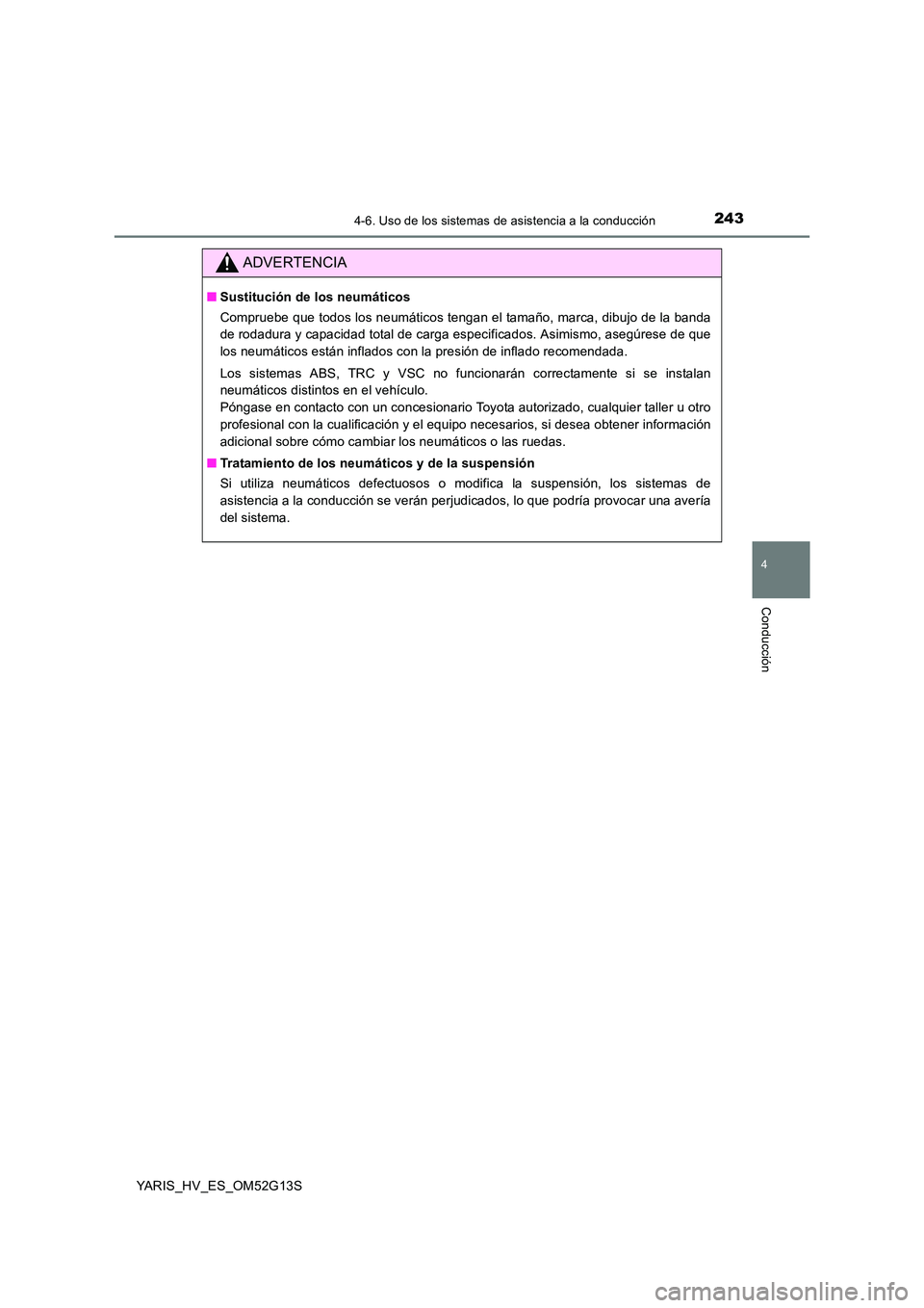 TOYOTA YARIS HYBRID 2016  Manual del propietario (in Spanish) 2434-6. Uso de los sistemas de asistencia a la conducción
4
Conducción
YARIS_HV_ES_OM52G13S
ADVERTENCIA
■Sustitución de los neumáticos 
Compruebe que todos los neumáticos tengan el tamaño, mar