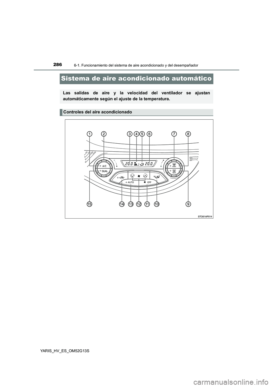 TOYOTA YARIS HYBRID 2016  Manual del propietario (in Spanish) 2866-1. Funcionamiento del sistema de aire acondicionado y del desempañador
YARIS_HV_ES_OM52G13S
Sistema de aire acondicionado automático
Las salidas de aire y la velocidad del ventilador se ajustan