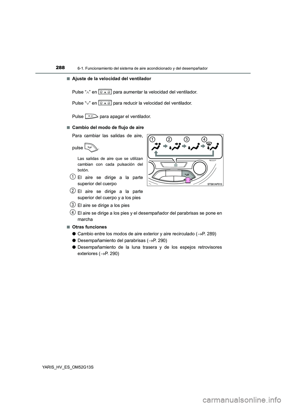 TOYOTA YARIS HYBRID 2016  Manual del propietario (in Spanish) 2886-1. Funcionamiento del sistema de aire acondicionado y del desempañador
YARIS_HV_ES_OM52G13S 
■Ajuste de la velocidad del ventilador 
Pulse “ ” en   para aumentar la velocidad del ventil