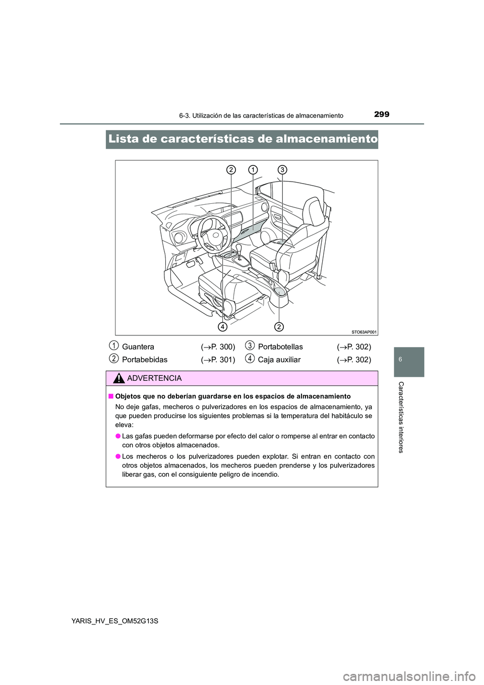 TOYOTA YARIS HYBRID 2016  Manual del propietario (in Spanish) 2996-3. Utilización de las características de almacenamiento
6
Características interiores
YARIS_HV_ES_OM52G13S
Lista de características de almacenamiento
Guantera  (P. 300) 
Portabebidas ( P