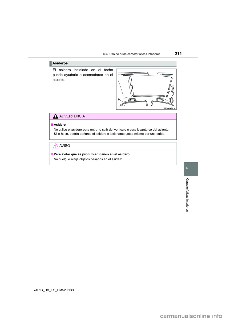TOYOTA YARIS HYBRID 2016  Manual del propietario (in Spanish) 3116-4. Uso de otras características interiores
6
Características interiores
YARIS_HV_ES_OM52G13S
El asidero instalado en el techo 
puede ayudarle a acomodarse en el
asiento.
Asideros
ADVERTENCIA
