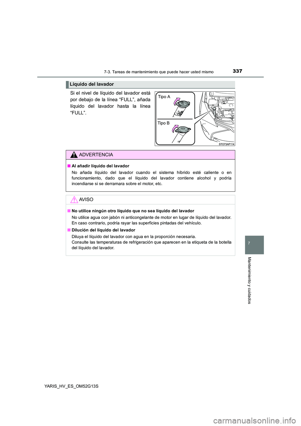 TOYOTA YARIS HYBRID 2016  Manual del propietario (in Spanish) 3377-3. Tareas de mantenimiento que puede hacer usted mismo
7
Mantenimiento y cuidados
YARIS_HV_ES_OM52G13S
Si el nivel de líquido del lavador está 
por debajo de la línea “FULL”, añada
líqui