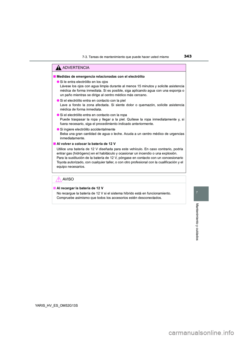 TOYOTA YARIS HYBRID 2016 Manual del propietario (in Spanish) 3437-3. Tareas de mantenimiento que puede hacer usted mismo
7
Mantenimiento y cuidados
YARIS_HV_ES_OM52G13S
ADVERTENCIA
■Medidas de emergencia relacionadas con el electrólito
● Si le entra elect TOYOTA YARIS HYBRID 2016 Manual del propietario (in Spanish) 3437-3. Tareas de mantenimiento que puede hacer usted mismo
7
Mantenimiento y cuidados
YARIS_HV_ES_OM52G13S
ADVERTENCIA
■Medidas de emergencia relacionadas con el electrólito
● Si le entra elect
