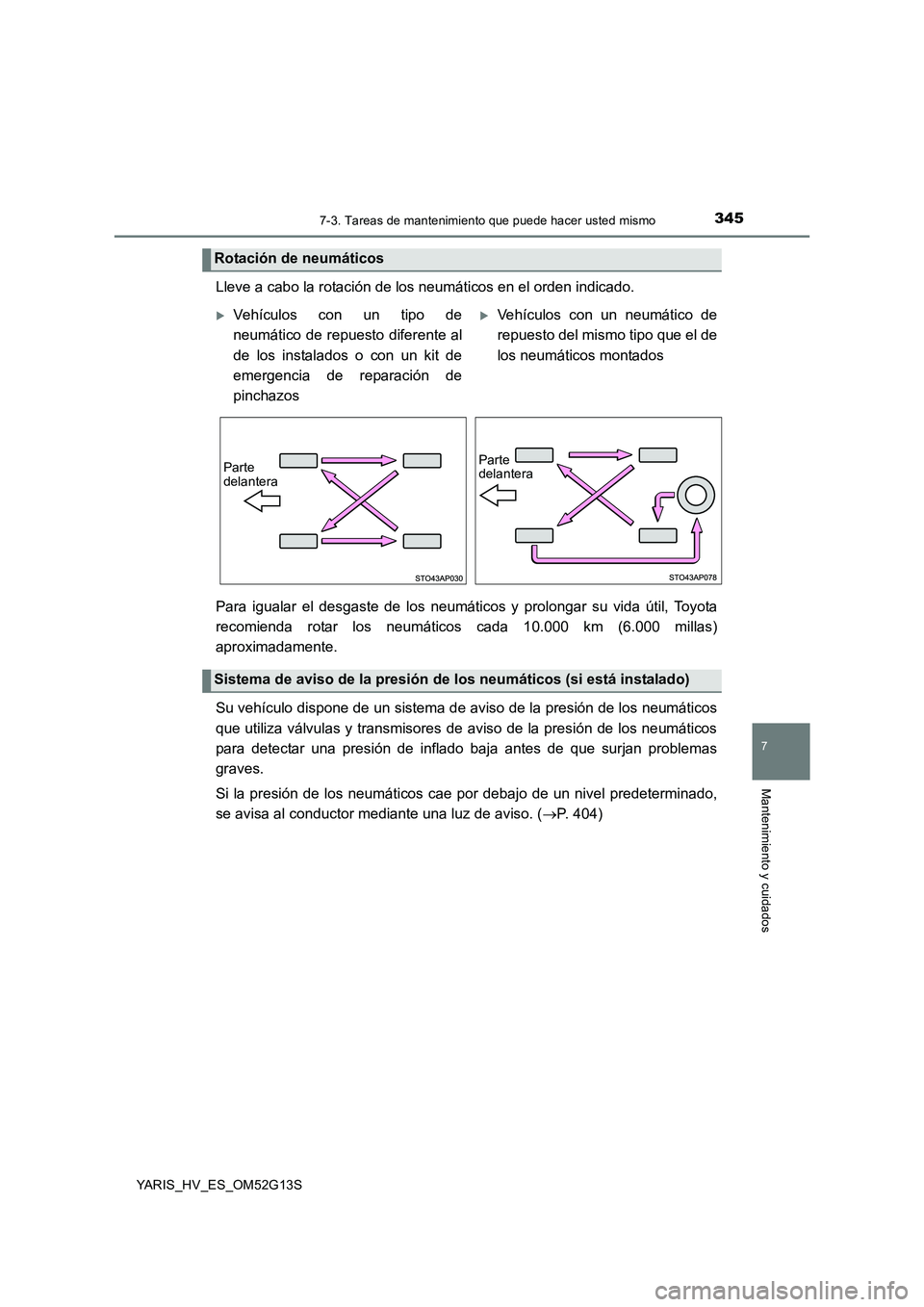 TOYOTA YARIS HYBRID 2016 Manual del propietario (in Spanish) 3457-3. Tareas de mantenimiento que puede hacer usted mismo
7
Mantenimiento y cuidados
YARIS_HV_ES_OM52G13S
Lleve a cabo la rotación de los neumáticos en el orden indicado.
Para igualar el desgaste TOYOTA YARIS HYBRID 2016 Manual del propietario (in Spanish) 3457-3. Tareas de mantenimiento que puede hacer usted mismo
7
Mantenimiento y cuidados
YARIS_HV_ES_OM52G13S
Lleve a cabo la rotación de los neumáticos en el orden indicado.
Para igualar el desgaste