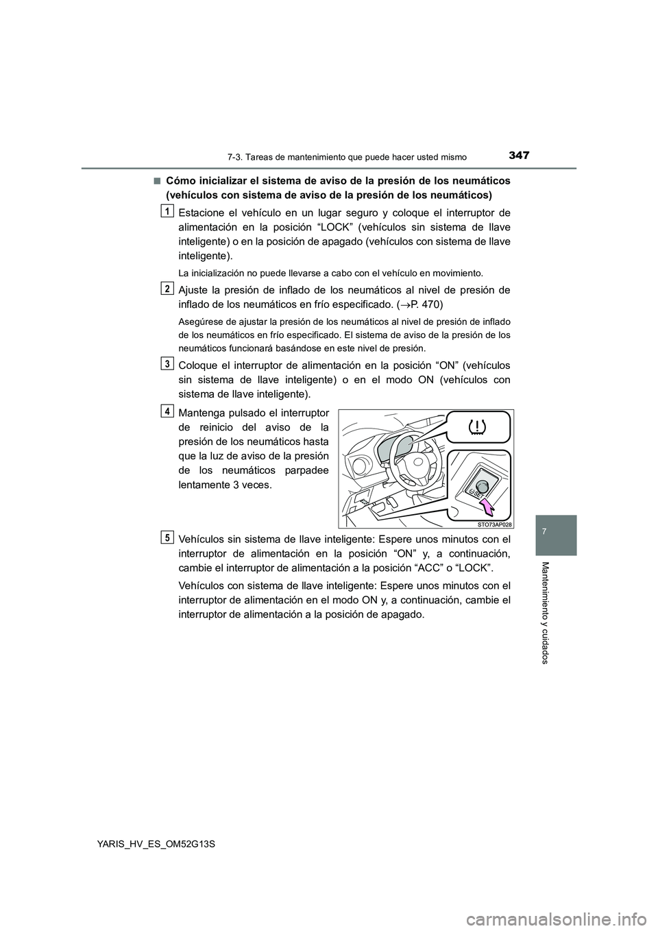 TOYOTA YARIS HYBRID 2016 Manual del propietario (in Spanish) 3477-3. Tareas de mantenimiento que puede hacer usted mismo
7
Mantenimiento y cuidados
YARIS_HV_ES_OM52G13S
■Cómo inicializar el sistema de aviso de la presión de los neumáticos
(vehículos con TOYOTA YARIS HYBRID 2016 Manual del propietario (in Spanish) 3477-3. Tareas de mantenimiento que puede hacer usted mismo
7
Mantenimiento y cuidados
YARIS_HV_ES_OM52G13S
■Cómo inicializar el sistema de aviso de la presión de los neumáticos
(vehículos con